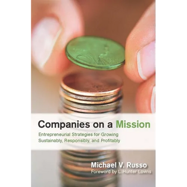 Companies on a Mission: Entrepreneurial Strategies for Growing Sustainably, Responsibly, and Profitably