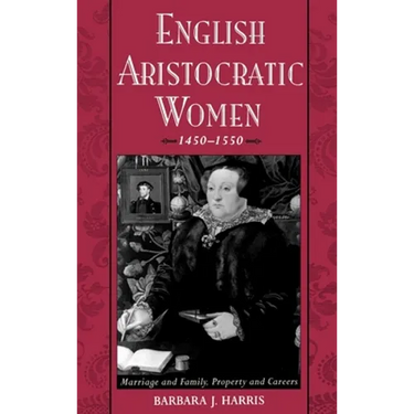 English Aristocratic Women, 1450-1550: Marriage and Family, Property and Careers