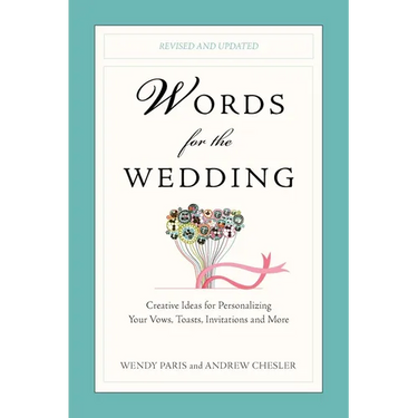 Words for the Wedding: Words for the Wedding: Creative Ideas for Personalizing Your Vows, Toasts, Invitations, and More