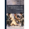 George Rogers Clark and the Kaskaskia Campaign