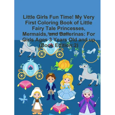 Little Girls Fun Time! My Very First Coloring Book of Little Fairy Tale Princesses, Mermaids, and Ballerinas: For Girls Ages 3 Years Old and up (Book