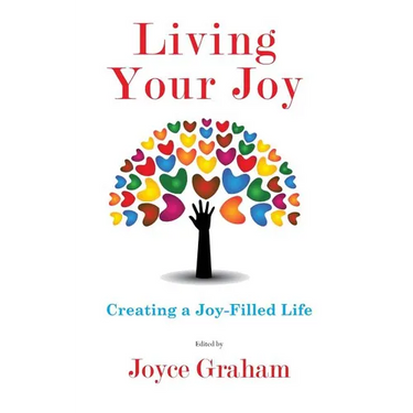 Living Your Joy: Creating A Joy-Filled Life