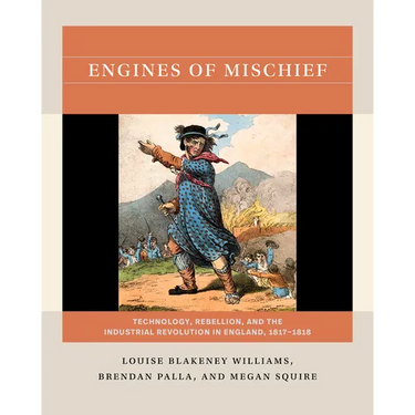 Engines of Mischief: Technology, Rebellion, and the Industrial Revolution in England, 1817-1818