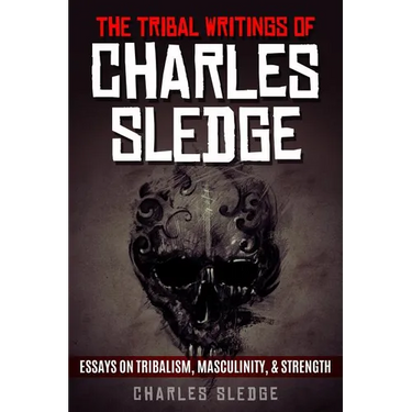 The Tribal Writings of Charles Sledge: Essays on Tribalism, Masculinity, & Strength