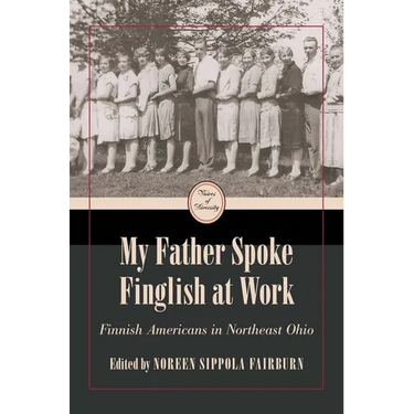 My Father Spoke Finglish at Work: Finnish Americans in Northeastern Ohio