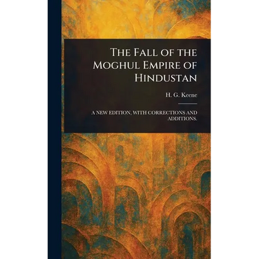 The Fall of the Moghul Empire of Hindustan
