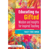 Educating the Gifted: Wisdom and Insights for Inspired Teaching