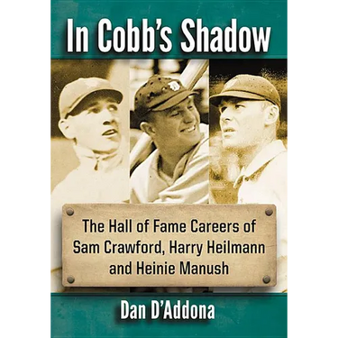 In Cobb's Shadow: The Hall of Fame Careers of Sam Crawford, Harry Heilmann and Heinie Manush