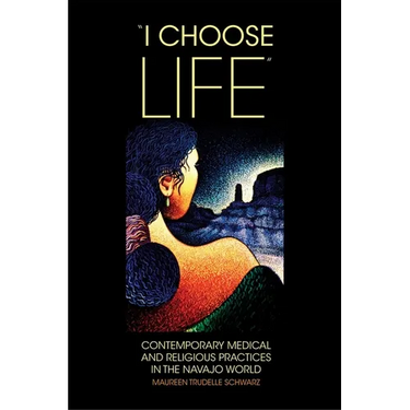 I Choose Life: Contemporary Medical and Religious Practices in the Navajo World Volume 2