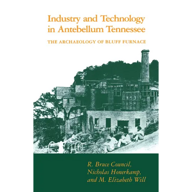 Industry and Technology in Antebellum Tennessee: The Archaeology of Bluff Furnace