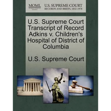 U.S. Supreme Court Transcript of Record Adkins V. Children's Hospital of District of Columbia