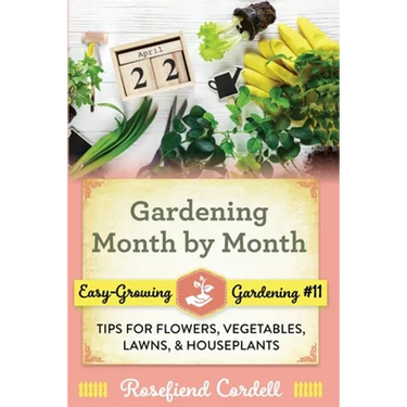 Gardening Month by Month: Tips for Flowers, Vegetables, Lawns, and Houseplants