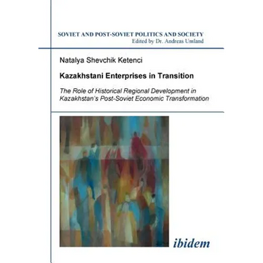 Kazakhstani Enterprises in Transition. The Role of Historical Regional Development in Kazakhstan's Post-Soviet Economic Transformation