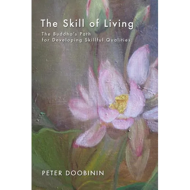 The Skill of Living: The Buddha's Path for Developing Skillful Qualities