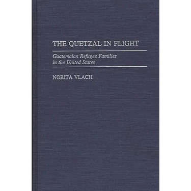 The Quetzal in Flight: Guatemalan Refugee Families in the United States