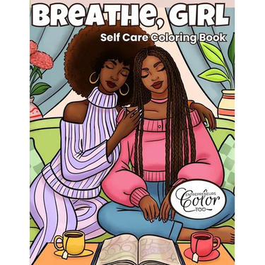 Breathe, Girl: A Self-Care Coloring Book for Black Women Featuring Cozy, Relaxing, and Empowering Sisterhood Moments