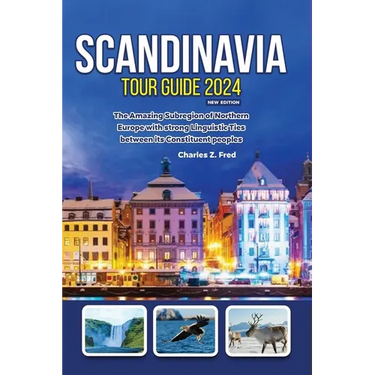 Scandinavia Tour Guide 2024 New Edition: The Amazing Subregion of Northern Europe with strong Linguistic Ties between its Constituent peoples