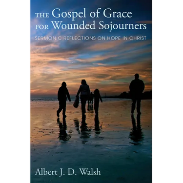 The Gospel of Grace for Wounded Sojourners: Sermonic Reflections on Hope in Christ