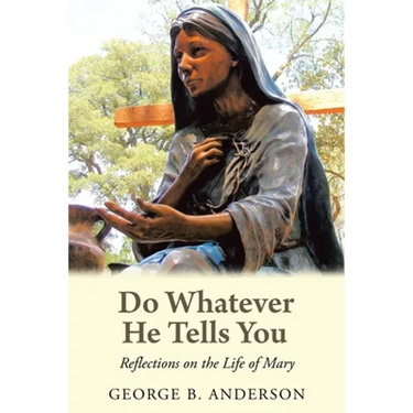 Do Whatever He Tells You: Reflections on the Life of Mary