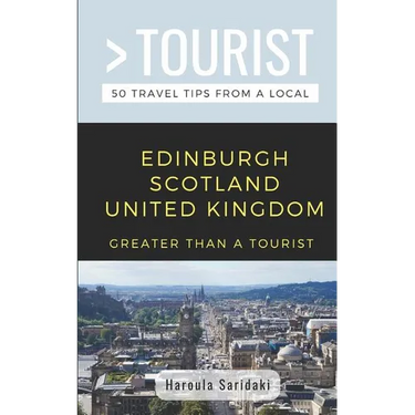Greater Than a Tourist-Edinburgh Scotland United Kingdom: 50 Travel Tips from a Local