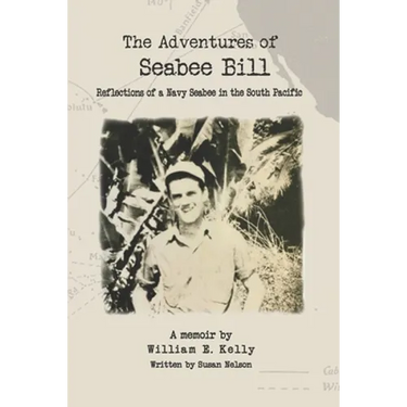 The Adventures of Seabee Bill: Reflections of a Navy Seabee in the South Pacific