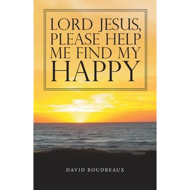 Lord Jesus, Please Help Me Find My Happy
