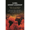 Global Servant-Leadership: Wisdom, Love, and Legitimate Power in the Age of Chaos