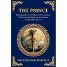 The Prince: Mastering Power, Politics & Persuasion - The Essential Playbook for Modern Leadership Success