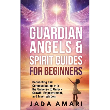 Guardian Angels & Spirit Guides for Beginners: Connecting and Communicating with the Universe's Call to Unlock Growth, Empowerment, and Inner Wisdom