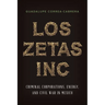 Los Zetas Inc.: Criminal Corporations, Energy, and Civil War in Mexico