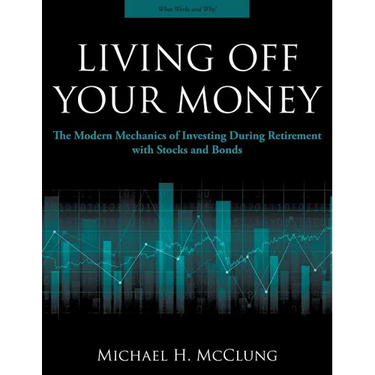 Living Off Your Money: The Modern Mechanics of Investing During Retirement with Stocks and Bonds
