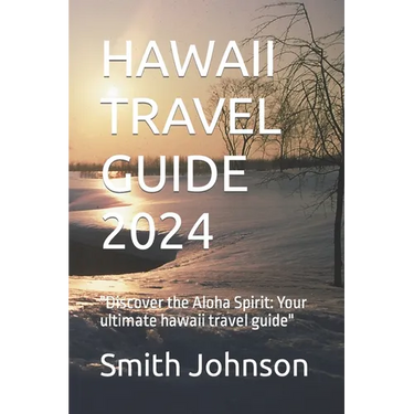 Hawaii Travel Guide 2024: "Discover the Aloha Spirit: Your ultimate hawaii travel guide"