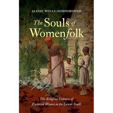 The Souls of Womenfolk: The Religious Cultures of Enslaved Women in the Lower South