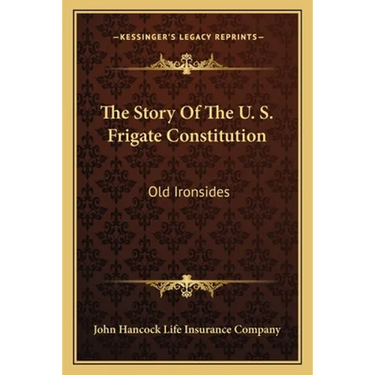 The Story Of The U. S. Frigate Constitution: Old Ironsides