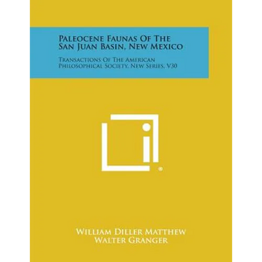 Paleocene Faunas of the San Juan Basin, New Mexico: Transactions of the American Philosophical Society, New Series, V30