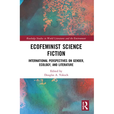 Ecofeminist Science Fiction: International Perspectives on Gender, Ecology, and Literature
