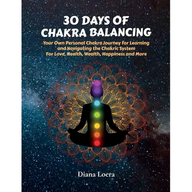 30 Days of Chakra Balancing: Your Own Personal Chakra Journey for Learning and Navigating the Chakric System for Love, Health, Wealth, Happiness and M