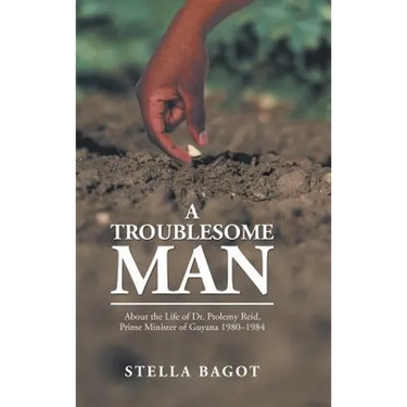 A Troublesome Man: About the Life of Dr. Ptolemy Reid, Prime Minister of Guyana (1980-1984).