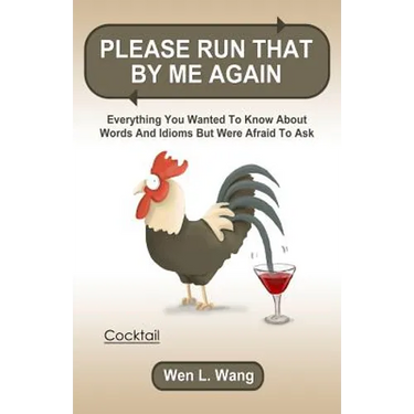 Please Run That By Me Again: Everything You Wanted to Know About Words and Idioms but Were Afraid to Ask