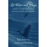 Of Water and Wings: poems of truth and healing between mother and daughter