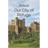 Jesus: Our City of Refuge