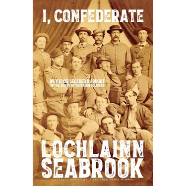 I, Confederate: Why Dixie Seceded and Fought in the Words of Southern Soldiers