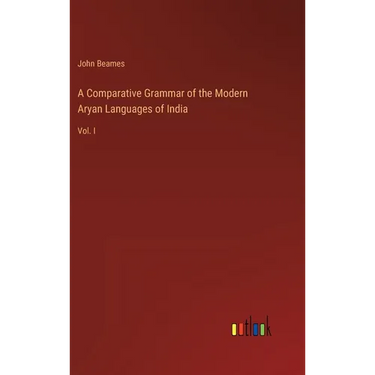 A Comparative Grammar of the Modern Aryan Languages of India: Vol. I