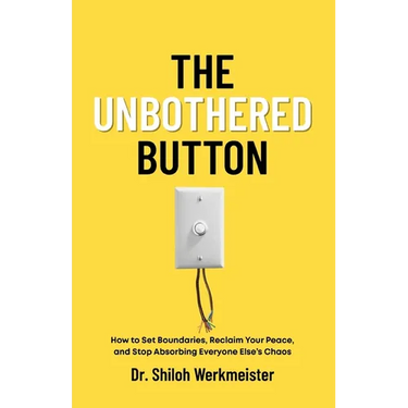 The Unbothered Button: How to Set Boundaries, Reclaim Your Peace, and Stop Absorbing Everyone Else's Chaos
