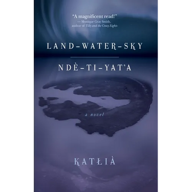 Land-Water-Sky / Ndè-Tı-Yat'a