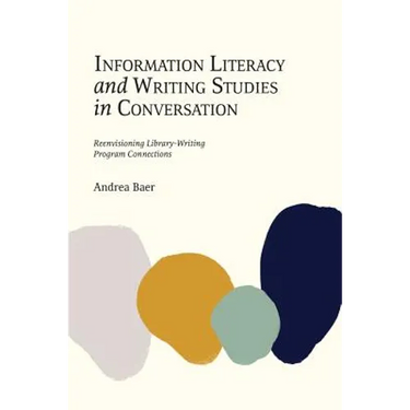 Information Literacy and Writing Studies in Conversation: Reenvisioning Library-Writing Program Connections