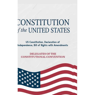 Constitution of the United States: US Constitution, Declaration of Independence, Bill of Rights with Amendments