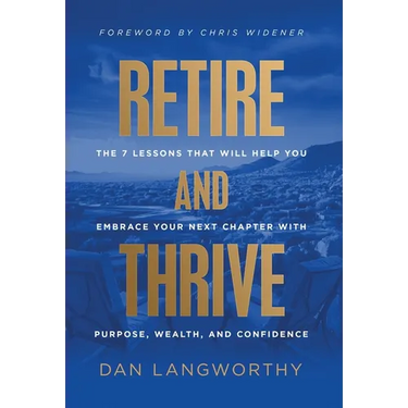 Retire and Thrive: The 7 Lessons That Will Help You Embrace Your Next Chapter with Purpose, Wealth, and Confidence
