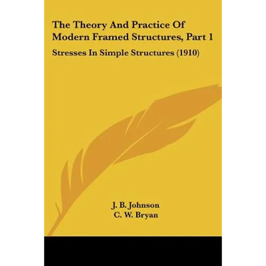 The Theory And Practice Of Modern Framed Structures, Part 1: Stresses In Simple Structures (1910)