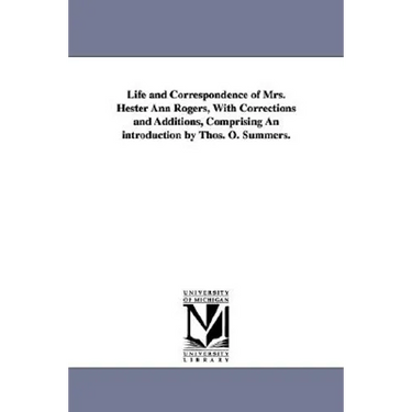 Life and Correspondence of Mrs. Hester Ann Rogers, with Corrections and Additions, Comprising an Introduction by Thos. O. Summers.
